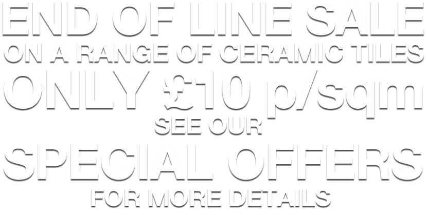Special Offers - End of line ceramic tiles now only £10sqm